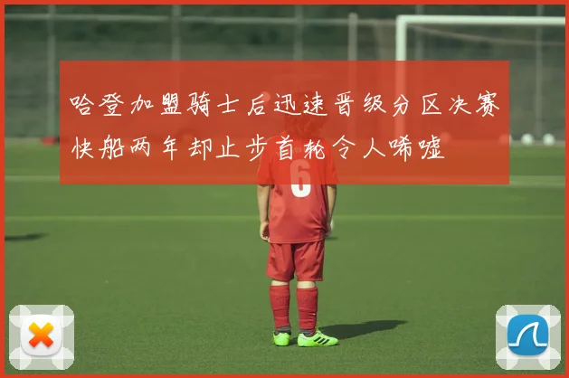 哈登加盟骑士后迅速晋级分区决赛快船两年却止步首轮令人唏嘘